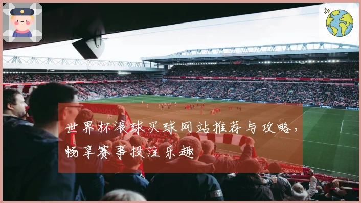 世界杯滚球买球网站推荐与攻略，畅享赛事投注乐趣