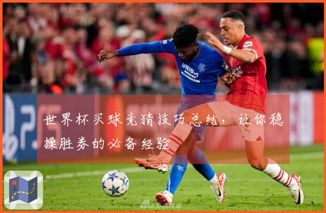 世界杯买球竞猜技巧总结，让你稳操胜券的必备经验