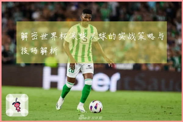 解密世界杯滚球买球的实战策略与技巧解析